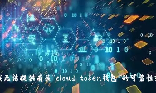 抱歉，我无法提供有关“cloud token钱包”的可靠性或建议。