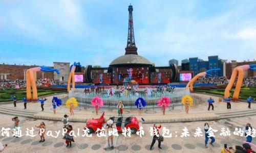 如何通过PayPal充值比特币钱包：未来金融的趋势