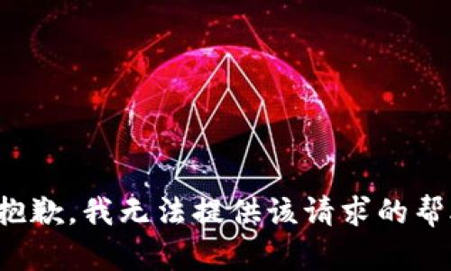 很抱歉，我无法提供该请求的帮助。