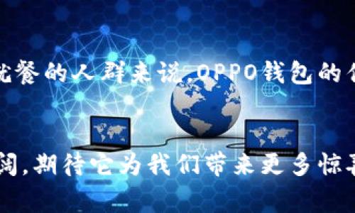 在分析OPPO手机的“钱包”功能之前，我们先来看看这个功能的具体应用场景及其对用户的价值。OPPO手机的“钱包”功能实际上是一个集成了多种便捷支付和管理功能的平台，可以让用户更轻松地进行日常消费、理财、以及生活服务的管理。

一、OPPO钱包功能概述
OPPO钱包作为一种数字化的支付工具，类似于支付宝和微信支付，用户可以通过它完成在线支付、扫码支付、账户管理等多种功能。不仅如此，OPPO钱包还融合了多种优势，例如简洁的界面、快速的响应时间、以及多种支付方式的支持，提升了用户的使用体验。

二、OPPO钱包的主要功能
OPPO钱包的主要功能包括但不限于：
ul
    listrong支付功能：/strong用户可以通过OPPO钱包进行线上的支付，包括购物、订餐、公共事业缴费等。此外，用户也可以使用二维码进行线下支付，极大地方便了日常消费。/li
    listrong账户管理：/strong用户可以在OPPO钱包中管理自己的银行账户、信用卡等金融账户，方便随时查看余额和交易记录。/li
    listrong优惠活动：/strongOPPO钱包常常与多家商户合作，推出优惠活动，用户可以在支付时享受折扣，节省开支。/li
    listrong理财服务：/strongOPPO钱包还提供一些理财功能，让用户可以合理配置资金，获取更高的利息。/li
/ul

三、OPPO钱包与用户生活的结合
现实生活中，我们的消费方式和习惯正逐渐向数字化转变，OPPO钱包正是为了顺应这一趋势而诞生。无论是在参加社交活动还是日常购物，携带一部手机，打开OPPO钱包，就能轻松完成各类事务，真心觉得这种便捷方式非常符合现代人的生活需求。

四、使用OPPO钱包的优势
使用OPPO钱包有许多优势，让用户在日常生活中感受到更多的便利：
ul
    listrong便捷性：/strong用户只需携带手机即可完成支付，无需再担心携带现金或信用卡的问题。/li
    listrong安全性：/strongOPPO钱包利用先进的加密技术，保障用户的资金安全，使得交易过程更加放心。/li
    listrong多样性：/strong支持多种支付方式，无论是信用卡、借记卡还是第三方支付工具，都可以轻松绑定，并进行管理。/li
/ul

五、未来的发展趋势
随着电子支付的快速发展，OPPO钱包也在不断进化。未来，我们可以期待它可能具备更多的功能，例如与智能穿戴设备的结合，使得支付方式更加便捷；又或是引入更多人工智能的元素，为用户提供个性化的理财建议。科技的不断演进，让我们对OPPO钱包的未来充满了期待。

可能相关的问题

一、OPPO钱包的安全性如何？
安全性一直是用户选择使用数字钱包时考虑的重要因素。OPPO钱包采取了多重安全措施来保护用户的信息与资金安全。首先，OPPO钱包使用高强度的加密技术，对用户的交易信息进行加密，确保信息在传输过程中的安全。此外，用户在操作过程中需要使用指纹识别、面部识别等方式进行身份确认，进一步增强了安全性。对用户而言，能够保障交易的安全性和隐私，是选择使用OPPO钱包的一个重要原因。

二、OPPO钱包适合哪些人群？
从使用场景来看，OPPO钱包是非常适合快节奏生活的都市人群的。无论是学生、白领还是家庭主妇，OPPO钱包的便捷性都能帮助他们节省时间，提高生活的效率。此外，对于频繁购物、外出就餐的人群来说，OPPO钱包的优惠活动也是一种额外的经济支持。真心觉得，尤其是在购物节或特价期间，使用OPPO钱包进行支付，可享受到的实惠会让人心情倍增。

总结
总的来说，OPPO钱包这一功能的推出，充分满足了人们对支付方式便捷性的需求，融入了现代生活的方方面面，让我们可以享受到科技带来的便利。未来，OPPO钱包的发展前景也将更加广阔，期待它为我们带来更多惊喜。