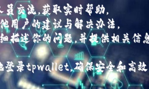 要登录tpwallet（TP Wallet），用户需要了解以下几个关键点：

### 1. 确保拥有正确的登录凭证
一般来说，登录tpwallet时需要提供以下信息：

- **账号（Email）**：用户注册时使用的邮箱地址。
- **密码**：与该账号关联的密码。如果忘记密码，可以使用平台提供的找回密码功能。

如果没有注册过，则需要先进行注册并设置好账号和密码。

### 2. 二步验证（2FA）
如果tpwallet启用了二步验证（Two-Factor Authentication），用户在登录时还需要提供：

- **验证码**：这个验证码通常会通过手机应用（如Google Authenticator或短信）发送给用户，确保账户的安全性。

### 3. 兼容的设备与浏览器
为了顺利登录tpwallet，用户需要确保他们的设备和浏览器满足以下要求：

- **支持的浏览器**：使用最新版本的Chrome、Firefox或Safari浏览器，避免使用旧版或不兼容的浏览器。
- **设备安全**：确保设备没有被恶意软件感染，并启用防火墙和安全软件。

### 4. 网络连接
一个稳定的互联网连接也是登录tpwallet的基本要求。用户需要确保：

- **网络稳定**：避免使用不稳定或公共的Wi-Fi网络，这些网络容易受到攻击。
- **VPN必要性**：在某些情况下，用户可能需要使用VPN来访问tpwallet，特别是在某些地区的网站被屏蔽的情况下。

### 5. Troubleshooting常见问题
用户登录时可能遇到几种常见问题，以下是一些解决方案：

- **忘记密码**：访问登录页面，点击“忘记密码”链接，输入注册邮箱并按照指示重设密码。
- **账号被锁定**：如果错误输入密码多次，账号可能会被暂时锁定。用户需要等待一段时间后再尝试登录，或联系客户支持以获取帮助。
- **浏览器缓存问题**：清理浏览器缓存，有时可以解决登录时出现的技术问题。

### 6. 客服支持
如果用户在登录过程中持续遇到问题，以下几种方式可能对用户有所帮助：

- **在线客服**：通过网站的在线聊天功能与客服人员交流，获取实时帮助。
- **用户论坛**：访问tpwallet社区或环境，寻求其他用户的建议与解决办法。
- **邮件支持**：向tpwallet支持团队发送邮件，详细描述你的问题，并提供相关信息，以便快速解决。

综上所述，了解这些基本信息可以帮助用户更顺畅地登录tpwallet，确保安全和高效的使用体验。