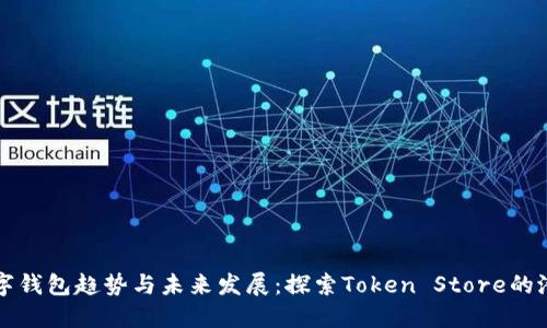 数字钱包趋势与未来发展：探索Token Store的潜力
