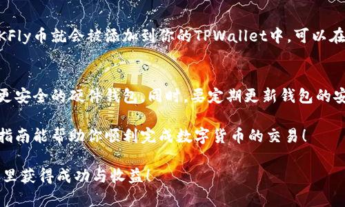 使用TPWallet购买OKFly币的过程相对简单，但需要遵循一些具体步骤。以下是详细的指南，帮助你顺利完成交易。

第一步：下载并安装TPWallet
首先，你需要从官方网站或应用商店下载TPWallet。TPWallet是一款用户友好的钱包应用，支持多种加密货币，包括OKFly币。安装完成后，打开应用程序。

第二步：创建或导入钱包
如果你是第一次使用TPWallet，你需要创建一个新钱包。按照应用程序中的提示设置一个强密码并备份你的助记词以便后续找回。如果你已经有TPWallet的钱包，可以直接导入你的钱包地址。

第三步：购买USDT或ETH
OKFly币可能需要通过USDT或ETH来交易，因此你需要先在TPWallet中购买这些币种。你可以直接通过TPWallet的内置交易功能购买，也可以在其他交易所（如火币、币安等）购买USDT/ETH，然后转入TPWallet。

第四步：找到OKFly币的交易对
在TPWallet的主页中，查找OKFly币。你可能需要切换到交易功能，找出OKFly币的交易对，通常是USDT/OKFly或ETH/OKFly。确保选择正确的交易对，这样才能完成你想要的交易。

第五步：进行兑换操作
选择好交易对后，输入你想购买的OKFly币数量。系统会自动计算出你需要支付的USDT或ETH数量。仔细核对无误后，确认交易。请注意，TPWallet可能会收取一定的手续费，在确认前最好先了解清楚费用情况。

第六步：确认订单并完成交易
在确认订单之前，建议再次检查你输入的信息，确保无误。然后，确认交易后，你的OKFly币就会被添加到你的TPWallet中。可以在钱包余额中找到它。

第七步：安全性和后续操作
购买完OKFly币后，建议将其安全存放在TPWallet中，必要时可以选择将其转移至更安全的硬件钱包。同时，要定期更新钱包的安全设置，以保护你的资产。

总的来说，使用TPWallet购买OKFly币的过程是非常顺畅且易于操作的。希望这个指南能帮助你顺利完成数字货币的交易！ 

如果你有更进一步的疑问或遇到任何问题，欢迎随时咨询。祝你在加密货币的世界里获得成功与收益！