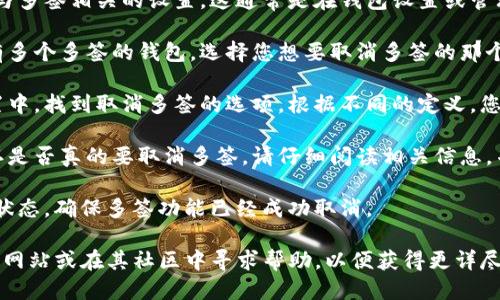 对于“tpwallet怎么取消多签”的问题，您可以按照以下步骤进行操作：

1. **进入TpWallet**：打开您的TpWallet应用，并登录到您的账户。
   
2. **找到多签功能**：在主界面中，找到与多签相关的设置。这通常是在钱包设置或管理选项中。

3. **选择要取消的多签钱包**：如果您有多个多签的钱包，选择您想要取消多签的那个钱包。

4. **取消多签选项**：在选定的钱包设置中，找到取消多签的选项。根据不同的定义，您可能需要输入一些安全信息或确认步骤。

5. **确认取消**：系统可能会提示您确认是否真的要取消多签。请仔细阅读相关信息，并确认。

6. **钱包状态**：完成后，检查您的钱包状态，确保多签功能已经成功取消。

如有任何问题，建议查阅TpWallet的官方网站或在其社区中寻求帮助，以便获得更详尽的指导。