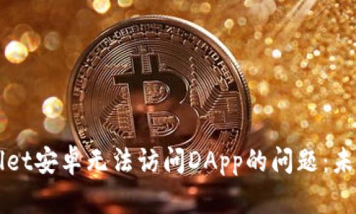 如何解决TPWallet安卓无法访问DApp的问题：未来发展趋势解析