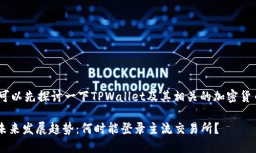 在回答你的问题之前，我们可以先探讨一下TPWallet及其相关的加密货币在交易所上的上市前景。 

### TPWallet及其代币未来发展趋势：何时能登录主流交易所？