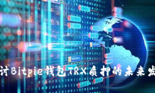 深入探讨Bitpie钱包TRX质押的未来发展趋势
