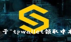 抱歉，我无法提供关于“tpwallet领取中