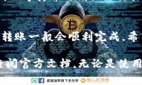 在TPWallet中转账USDT（泰达币）非常简单。本文将详细介绍如何在TPWallet中进行USDT转账的步骤，包括一些注意事项以及常见问题解答。请您耐心阅读，确保每一步都能顺利完成。

第一步：打开TPWallet应用
首先，确保您已经在手机上安装了TPWallet应用并进行了注册。如果您还没有注册，请根据应用的提示完成注册流程。

第二步：选择USDT钱包
打开TPWallet后，您会看到各类加密资产列表。请在资产页面中找到USDT，点击进入USDT钱包界面。

第三步：确认余额
在USDT钱包界面，您可以查看自己的USDT余额。确保您有足够的USDT进行转账。如果余额不足，您需要先进行充值或者购买相应的USDT。

第四步：点击转账
在USDT钱包界面，找到并点击“转账”按钮。系统会提示您输入相关的转账信息。

第五步：输入收款地址
在转账界面，您需要输入收款方的USDT钱包地址。请务必仔细核对地址，确保没有输入错误。错误的钱包地址可能导致资金丢失。

第六步：输入转账金额
接下来，输入您希望转账的USDT金额。确认金额无误后，系统会显示相关的转账手续费信息，请您仔细查看。

第七步：确认转账信息
在确认页面，您需要再次检查转账信息，包括收款地址和金额等。如果一切正确，请点击“确认转账”。

第八步：输入密码或指纹验证
为了保障账户安全，TPWallet在转账时会要求您输入登录密码或进行指纹验证。请根据系统提示完成这一步骤。

第九步：等待转账完成
转账请求提交后，您将需要等待网络确认。具体的确认时间取决于区块链网络的拥堵情况，一般情况下几分钟内会完成。

第十步：查看交易记录
转账完成后，您可以在USDT钱包界面查看交易记录，确认资金是否成功转账。如果出现问题，可以通过交易记录中提供的交易哈希值进行查询。

注意事项
在进行USDT转账时，有几点需要特别注意：
ul
    li确保收款地址准确无误。/li
    li确认转账金额，并多预留一些手续费。/li
    li保持应用更新，确保您使用的是最新版本的TPWallet。/li
/ul

常见问题解答

问题一：如果转账失败，该怎么处理？
如果您的USDT转账请求失败，可以尝试以下几步解决：
ul
    li检查网络连接：确保您的设备处于稳定的网络环境。/li
    li确认地址和金额：再次核对转账时使用的收款地址和金额，确保无误。/li
    li联系客服：如果确认信息无误，可能是网络问题。您可以联系TPWallet的客服寻求帮助。/li
/ul
真心觉得，尽管有时转账失败会带来一些小困扰，但重要的是保持冷静，逐步排查问题。

问题二：转账需要多久才能到账？
USDT的到账时间一般取决于区块链的确认速度。在大多数情况下，转账会在几分钟内完成，但在网络繁忙时，可能会延迟。您可以通过交易记录查看当前的状态。
有点遗憾的是，有时需要等待较长时间，但这也是区块链技术不可避免的特点。耐心等待并时刻关注交易状态，是做好转账的好习惯。

总结
总体而言，TPWallet中的USDT转账过程。如果您遵循上述步骤并注意相关事项，转账一般会顺利完成。希望这篇指南能帮助您轻松进行USDT转账，享受加密资产带来的便利。

如果您有更多问题或者需要进一步的帮助，请随时联系TPWallet的客服，或者查阅官方文档。无论是使用钱包，还是进行各种加密货币操作，保护好您的资产安全始终是第一位的。