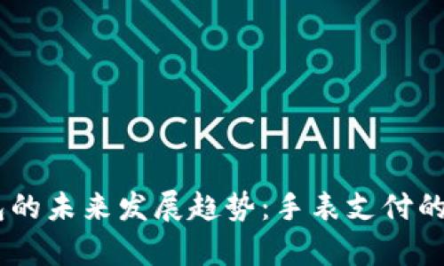 USDT钱包的未来发展趋势：手表支付的崭新时代