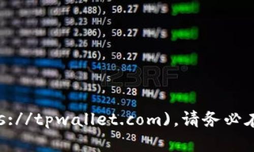 TPWallet的官方网址是 [https://tpwallet.com](https://tpwallet.com)。请务必在浏览器中输入正确的网址，以确保访问安全的官方网站。