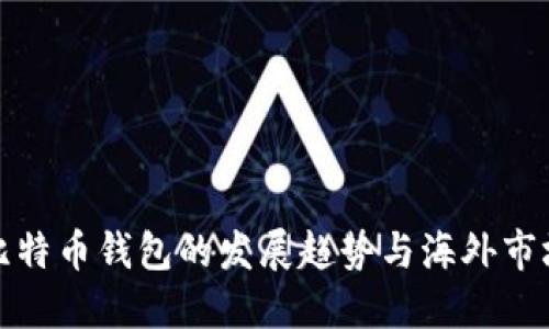 未来比特币钱包的发展趋势与海外市场机遇