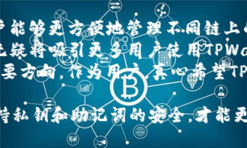 在讨论TPWallet是否只需要私钥就可以使用之前，我们需要先了解TPWallet是什么以及它的功能。

TPWallet简介
TPWallet是一款多链钱包，支持多种区块链资产的存储和管理。这款钱包的设计目标是为了提供一个安全、便捷的资产管理工具，用户可以通过TPWallet进行数字资产的转账、交易以及质押等操作。TPWallet同时也支持多种主流数字货币，如比特币、以太坊等，为用户提供了广泛的资产管理选择。

私钥的重要性
在区块链技术中，私钥是控制和管理数字资产的关键。用户的数字资产（如比特币、以太坊等）都是与其私钥相绑定的。只有拥有正确的私钥，用户才能对相应的资产进行操作，所以私钥的重要性不言而喻。
私钥的安全性直接关系到用户资产的安全。如果私钥被他人获得，意味着他人可以完全控制用户的资产。因此，用户在使用TPWallet或任何其他数字钱包时，都需要妥善保管自己的私钥，切勿泄露。

TPWallet是否只需要私钥
关于TPWallet是否只需要私钥这个问题，答案并不是简单的“是”或“否”。
一般来说，用户在创建TPWallet时会生成一个私钥和一个公钥。公钥可以公开，而私钥则需要秘藏。私钥的确是用户访问自己资产的唯一凭证，因此用户必须在使用TPWallet时妥善保管私钥。
然而，TPWallet除了私钥之外，还提供了其他安全功能，比如助记词。用户在创建钱包时会生成一组助记词，这些助记词可以在必要时用于恢复钱包和资产。所以在某种程度上，助记词也可以被看作是一种“钥匙”，用于保护和恢复钱包。

使用TPWallet的优势
使用TPWallet的优势在于其多功能性和用户友好的体验。用户不仅可以在TPWallet中管理多种数字资产，还可以通过内置的去中心化交易所（DEX）直接进行交易。此外，TPWallet还支持去中心化金融（DeFi）功能，例如流动性挖掘和质押。

安全考虑
尽管私钥是保证用户资产安全的最重要凭证，但用户也应当注意其他方面的安全，如：定期更新钱包应用程序、使用强密码和启用双重认证等。这些措施都能够增强用户资产的安全性，避免因安全漏洞而造成的资产损失。

潜在问题探讨
在讨论TPWallet及其私钥使用的问题时，可能会有以下几个相关问题：

h41. 如果我丢失了私钥，我的资产还可以找回吗？/h4
这是一个让许多加密货币用户感到心慌的问题。真实情况是，如果丢失了私钥，通常情况下是无法找回资产的。这是加密货币系统去中心化、安全性质所决定的。
为了避免这种情况，用户应定期备份私钥，并将备份存储在安全的地方。同时，可以选择记录助记词，这样可以在需要时重新创建钱包，恢复资产。真心觉得，这一点非常重要，掌握正确的操作和备份方式，可以有效保护你的资产安全。

h42. 如何安全地存储私钥？/h4
安全存储私钥的方法有多种。首先，用户应避免将私钥存储在互联网可以访问的设备上。例如，绝对不要将私钥存放在云存储、电子邮件或社交媒体上，这样会增加被黑客攻击的风险。
其次，用户可以选择使用硬件钱包来存储私钥。硬件钱包是一种离线设备，可以保护用户的私钥免受联网攻击。此外，可以选择将私钥写在纸上并保存在安全的地方，但要确保不被他人发现。
总之，保护好你的私钥至关重要！通过合理的方法和有效的安全措施，才能确保你的数字资产安全无忧。

TPWallet的未来发展趋势
随着区块链技术的不断发展和成熟，TPWallet也将面临新的机遇与挑战。未来，TPWallet可以在以下几个方面进行拓展：
首先，多链支持将是钱包发展的一个重要趋势。未来的TPWallet可能会更加完善对不同区块链的支持，提供更丰富的跨链功能，让用户能够更方便地管理不同链上的资产。
其次，随着DeFi的蓬勃发展，TPWallet也可能会继续加强其在去中心化金融领域的功能，为用户提供更多的投资选择和收益方式。这无疑将吸引更多用户使用TPWallet，提升其市场竞争力。
最后，用户体验也是TPWallet未来需要关注的重要方面。简化操作流程、提升界面友好性、增强安全措施，都将会是TPWallet发展的重要方向。作为用户，真心希望TPWallet能够在这方面不断创新和改善，让使用体验更加顺畅、便捷。

综上所述，TPWallet的确需要私钥来管理数字资产，但它也提供了助记词等其它功能来保证用户的资产安全。在使用TPWallet时，保持私钥和助记词的安全，才能更好地享受数字资产带来的便利与机会。