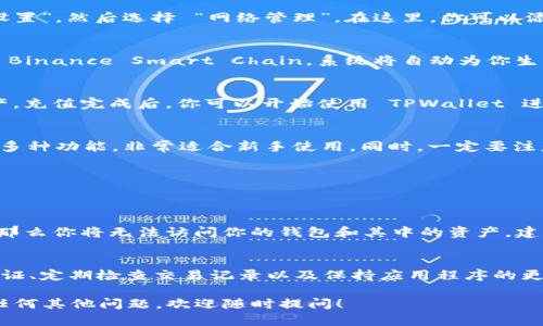 在 TPWallet 中创建 Binance Smart Chain (BSC) 钱包的步骤相对简单。以下是详细步骤和相关信息，帮助你顺利创建自己的 BSC 钱包。

步骤一：下载 TPWallet
首先，你需要在你的智能手机上下载 TPWallet 应用。你可以从官方应用商店（如 Apple App Store 或 Google Play Store）搜索并下载。TPWallet 是一款支持多种区块链网络的钱包，为用户提供便捷的管理和交易体验。

步骤二：打开 TPWallet
安装完成后，打开 TPWallet 应用。初次使用时，你需要选择“创建钱包”选项。系统会引导你完成一系列步骤，其中包括设置一个安全的密码。务必选择一个你能记住的，但又不容易被他人猜到的密码。

步骤三：备份助记词
在创建钱包的过程中，TPWallet 会生成一组助记词。这个助记词非常重要，因为它是恢复你钱包的唯一凭证。请务必将其妥善保管，切勿泄露给他人。可以将助记词写下来并安全保存，或是使用加密方式保存。

步骤四：添加 BSC 网络
默认情况下，TPWallet 可能已经集成了 Binance Smart Chain 网络。如果没有，你可以手动添加。点击 “设置”，然后选择 “网络管理”。在这里，你可以添加 BSC 网络，输入所需的信息，包括网络名称、链ID 和其他相关参数。

步骤五：创建 BSC 钱包
一旦添加了 BSC 网络，你就可以在钱包内创建 BSC 地址。返回主界面，选择“添加资产”，在资产列表中选择 Binance Smart Chain。系统将自动为你生成一个 BSC 地址。记住，这个地址是你接收 BSC 资产的地址，务必妥善保存。

步骤六：充值和使用 BSC 钱包
你可以通过多种方式向你的 BSC 钱包充值，例如从交易所转账、通过其他钱包转账，或者直接购买 BSC 资产。充值完成后，你可以开始使用 TPWallet 进行各种区块链交易，如参与 DeFi、购买 NFTs 等。

总结
创建一个 BSC 钱包的过程十分简单，只需按照以上几个步骤操作即可。TPWallet 提供了直观的用户界面和多种功能，非常适合新手使用。同时，一定要注意保护好你的私钥和助记词，以避免不必要的损失。

常见问题
除了创建钱包的过程，用户在使用 TPWallet 时可能还会遇到一些常见问题。以下是两个相关的问题及详解。

问题一：我的助记词丢了怎么办？
真心觉得丢失助记词是非常遗憾的事情，因为助记词是你恢复钱包和资产的唯一凭证。如果你丢失了助记词，那么你将无法访问你的钱包和其中的资产。建议在创建钱包后立即将助记词备份在安全的地方。如果不小心丢失了，建议在日常生活中多做备份，以防万一。

问题二：如何确保我的 BSC 钱包安全？
在区块链世界中，安全永远是第一位的。确保你的 BSC 钱包安全的几种方法包括：定期更新密码、使用二次验证、定期检查交易记录以及保持应用程序的更新。还有，尽量避免在公共 Wi-Fi 下进行敏感操作，使用专用的网络环境可大大提高安全性。

希望以上信息能够帮助你顺利创建 BSC 钱包，并确保你的资产安全。如果你在使用 TPWallet 的过程中有任何其他问题，欢迎随时提问！