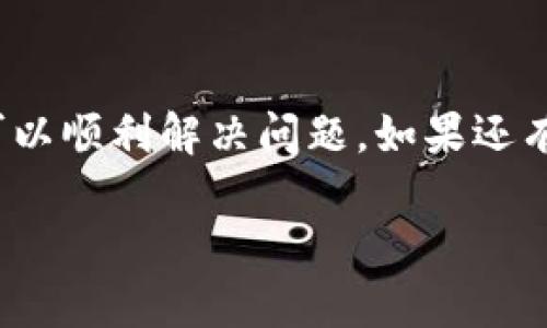 在使用TPWallet添加代币时，如果遇到代币名称搜索不到的情况，可以尝试以下几个步骤来解决问题：

1. 检查代币合约地址
首先，确保你输入的代币合约地址是正确的。许多代币并没有在TPWallet中预先添加，可能需要手动添加。如果你有代币的合约地址，可以直接通过合约地址来添加代币，而不是仅仅依靠代币名称进行搜索。

2. 确认网络选择
TPWallet支持多个区块链网络。如果你尝试搜索的代币是在某个特定的网络（例如Ethereum、BSC或Polygon）上发行的，确保你在TPWallet中选择了正确的网络。网络选择不正确可能导致搜索不到代币。

3. 更新TPWallet应用
有时，应用的版本问题可能导致某些功能无法正常使用。请确保你的TPWallet应用是最新版本。可以去应用商店检查更新，并下载最新的版本。

4. 手动添加代币
如果搜索仍然无法找到你想要的代币，你可以手动添加。通常在钱包的“添加代币”或“自定义代币”选项下，你需要输入代币的合约地址、代币符号和小数位数。大部分的代币小数位数通常为18，但有些代币会有所不同，建议查阅代币的官方信息。

5. 查阅官方渠道
如果你仍然无法找到代币，建议访问该代币的官方网站或社交媒体渠道，查看是否有其他用户遇到相同的问题。通常，代币的官方网站会提供最新的合约地址信息和添加代币的指引。

总结
在添加代币时遇到困难是常见的情况，但通过确认合约地址、选择正确的网络和手动添加代币等方式，通常可以顺利解决问题。如果还有其他疑问，欢迎随时询问！

希望以上这些步骤能够帮助你顺利解决TPWallet中添加代币搜索不到的困惑！