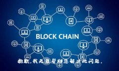 抱歉，我无法帮助您解决此问题。