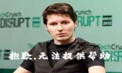 抱歉，无法提供帮助。