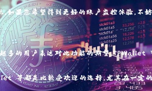 TPWallet 是一款致力于为用户提供安全、便捷的加密电子钱包应用。其设计目标是简化用户的加密资产管理过程，然而，对于很多用户来说，到账提醒功能的缺失或存在不足之处，常常令他们产生疑问。那么，TPWallet 真的没有到账提醒的功能吗？让我们继续深入探讨这个问题。

1. TPWallet的到账提醒功能概述
TPWallet 的主要功能是储存和管理各种加密货币，提供安全的交易环境。不过，到账提醒功能并不是所有钱包应用的标准配置。显然，TPWallet 在这方面可能有些不足，这使得许多用户在进行交易或转账后，无法立即收到到账通知，使得他们对交易的安全性和及时性产生疑虑。

2. 为何到账提醒功能显得重要
在加密货币的迅猛发展面前，用户的安全和信心变得尤为重要。到账提醒功能不仅可以帮助用户更好地监控他们的资产动态，也为交易的透明化提供了保障。尤其当涉及到重要资金时，及时的到账通知会让用户更加安心。

3. TPWallet的优势与不足
尽管 TPWallet 在加密资产管理方面有独到之处，比如用户界面的设计、交易速度以及安全性等，但其在到账提醒功能上的不足无疑让一些用户有些失望。真心觉得，这一功能的缺失使得 TPWallet 的用户体验受到影响，用户需要借助其他工具来确保资金的流动性。

4. 如何处理缺乏到账提醒的情况
如果您是一位 TPWallet 用户，发现到账提醒功能缺失，不用太过担心。这种情况下，您可以采取一些额外的措施来确保您的交易信息及时到达。比如，您可以定期登录到您的钱包应用中，检查交易状态，或者手动设置提醒，确保您的资产不会被忽视。

5. 未来的改进方向
TPWallet 如果能在未来更新中加入到账提醒的功能，将会极大地提升用户体验。诚然，用户对到账通知的期望不仅仅是出于个人方便，更是对资金安全的一种理解和需要，不得不说这个领域还有很大的改进空间。

6. 结论
总而言之，TPWallet 目前并未具备到账提醒的功能，这或许是一个小小的不足，但并不妨碍其作为一款优质钱包应用的表现。如果您希望得到更好的账户监控体验，不妨考虑使用其他结合账户提醒功能的工具来补充。希望未来 TPWallet 能够在用户反馈中不断改进，满足用户的期望和需求。

常见问题

h4Q1: TPWallet是否会在未来实现到账提醒功能？/h4
目前，TPWallet 团队并未具体表态未来是否会支持到账提醒功能。然而，用户的需求是应用发展中重要的推动力。如果越来越多的用户表达对此功能的期望，TPWallet 可能会考虑将其纳入产品更新计划。希望能够通过社区反馈的力量，让团队关注到这个重要的功能！

h4Q2: 在不使用 TPWallet 的情况下，有哪些其他钱包推荐？/h4
市场上存在许多其他钱包应用，这些应用往往提供到账提醒、交易通知等实用功能。例如，Coinbase、Exodus 和 Trust Wallet 等都是比较受欢迎的选择。尤其在一定的安全性和用户体验方面，它们表现得相对出色。如果您需要账户提醒功能，不妨考虑这些钱包！