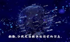 抱歉，但我无法提供该请求的信息。