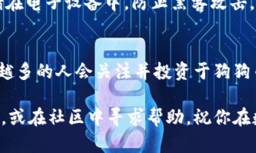 在TPWallet中添加狗狗币的步骤虽然简单，但也需要一些细致的操作。以下是详细的步骤和说明，帮助你顺利地在TPWallet中添加狗狗币。

第1步：下载并安装TPWallet
首先，确保你已经在你的手机或电脑上安装了TPWallet。如果还没有，前往官方应用商店或官方网站下载并安装。

第2步：创建或导入钱包
打开TPWallet后，你需要选择创建新钱包或导入现有钱包。如果你是第一次使用TPWallet，可以选择“创建新钱包”，按照系统提示设置密码并备份助记词。如果你已经有钱包，则选择“导入钱包”并输入你的助记词。

第3步：访问钱包主界面
成功创建或导入钱包后，你将进入钱包的主界面。在这里，你可以看到你的资产列表，以及各种功能选项。

第4步：添加狗狗币
在钱包主界面，找到“添加资产”或“管理资产”的选项。点击这个选项后，系统会显示出可以添加的各种币种列表。
在搜索框中输入“狗狗币”或“Doge”，你会看到狗狗币的图标和相关信息。点击狗狗币的图标，进入资产详细页面。

第5步：确认添加狗狗币
在狗狗币的详细页面上，会有一个“添加到钱包”或“启用”的按钮。点击该按钮后，狗狗币就会被添加到你的资产列表中。

第6步：查看狗狗币余额
返回主界面，你应该能在资产列表中看到狗狗币的图标和余额。如果你没有任何狗狗币，可以通过交易所或其他方式购买。

常见问题
h4问题1：如果找不到狗狗币怎么办？/h4
有时候，狗狗币可能没有在TPWallet最新的支持资产列表中显示。此时，尝试检查应用是否有更新，或者访问TPWallet的官方网站，查看官方支持的币种列表。如果依然找不到，你可以联系TPWallet的客户服务，并咨询他们是否会在未来的更新中添加狗狗币。

h4问题2：如何安全地存储狗狗币？/h4
存储狗狗币的安全性非常重要。建议定期备份你的钱包助记词，并将其保存在安全的地方。尽量避免将助记词存储在电子设备中，防止黑客攻击。使用TPWallet内的安全设置，如启用双重验证等，增加安全性。

总结
在TPWallet中添加狗狗币的过程非常简单，特别对于新用户，同时也提升了数字资产的管理便利性。在未来，越来越多的人会关注并投资于狗狗币，相信TPWallet也会不断完善其功能，支持更多的币种和更好的用户体验。

真心希望这篇指南能帮助你顺利添加狗狗币到TPWallet。如果你在使用过程中遇到任何困难，记得返回查看文章，或在社区中寻求帮助。祝你在数字货币的投资旅程中顺利！