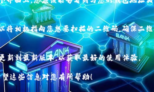 在TPWallet中，您可以使用二维码扫描功能来执行各种操作，比如接收或发送数字资产。以下是如何找到和扫描TPWallet二维码的步骤：

如何找到TPWallet二维码
打开TPWallet应用程序后，找到底部菜单栏中的“钱包”选项。点击后，您会看到当前钱包的综合信息。在这个界面上，您应该能够看到与您的钱包地址相关联的二维码图标，通常是一个可以点击的图形。

如何扫描二维码
要扫描二维码，您可以在TPWallet中找到“扫描”或类似的功能。点击后，您的手机摄像头将激活，此时您可以将相机指向您想要扫描的二维码。确保二维码清晰可见，以便应用能正确识别。扫描完成后，TPWallet将自动识别二维码内容，并提供后续操作的选项。

注意事项
在扫描二维码时，请确保您正在扫描来自可信来源的二维码，以避免可能的安全风险。同时，保持TPWallet更新到最新版本，以获取最好的使用体验。

如果您在使用TPWallet或扫描二维码方面有任何疑问，可以查阅TPWallet的官方帮助文档或支持页面。希望这些信息对您有所帮助！