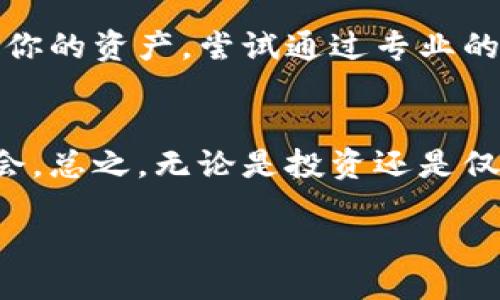 wallet/wallet

不想错过以太坊的机会？钱包没有以太坊怎么办

以太坊（Ethereum）作为目前区块链技术中最具影响力的项目之一，吸引了大量投资者和开发者。然而，有些人在建立或使用加密钱包时，可能会发现自己的钱包里没有以太坊。这该怎么办呢？我们在这里详细探讨此问题，帮助你更好地理解以太坊及其钱包管理。

什么是以太坊及其钱包？
以太坊是一个开源的区块链平台，允许开发者建立和发布去中心化应用（dApps）。其原生数字货币称为“以太币”（ETH），用于支付交易费用和服务。

钱包则是存储以太币及其他加密货币的工具或软件。它分为热钱包（在线钱包）和冷钱包（离线钱包）等多种类型。每种钱包都有不同的安全等级和易用性，用户在使用时需根据自身需求进行选择。

为什么钱包没有以太坊？
钱包里没有以太坊的原因可能有多种：
ul
    listrong尚未购买：/strong如果你刚刚开始接触加密货币，钱包中可能没有任何以太坊，因为尚未进行购买或转入。/li
    listrong转账失败：/strong在转从其他平台或钱包转账以太坊时，可能由于网络拥堵或手续费设置问题，导致转账未成功，钱包中仍无以太坊。/li
    listrong地址错误：/strong在进行转账时，如果输入错误的地址，资金会失去，钱包中自然不会显示以太坊。/li
/ul

如何将以太坊添加到钱包中
若你希望在钱包中添加以太坊，这里有几种常见的方法：
ul
    listrong通过交易所购买：/strong注册一个支持以太坊交易的加密货币交易所，使用法币（如人民币、美元等）进行购买，然后将购买的以太坊转入你的个人钱包。/li
    listrong接受转账：/strong朋友或家人可以通过转账将以太坊发送到你的钱包地址。确保他们有你的正确钱包地址。/li
    listrong挖矿获得：/strong尽管在以太坊网络中个人节点挖矿变得越来越困难，但如果你对区块链技术感兴趣，可以尝试加入挖矿池，进行以太坊挖矿并获取ETH。/li
/ul

如何解决钱包未显示以太坊的问题
如果你的钱包在交易后仍未显示以太坊，可以尝试以下步骤：
ul
    listrong检查交易状态：/strong在区块链浏览器上查询你的交易ID（TxID），确认交易是否成功和未确认状态。/li
    listrong更新钱包软件：/strong有时钱包软件可能会出现BUG或不兼容情况，确保你使用的是最新版本的钱包软件。/li
    listrong重新导入钱包：/strong如果你使用的是助记词或私钥建立的钱包，尝试重新导入保障其数据的完整性。/li
/ul

保护以太坊钱包的重要性
在使用以太坊钱包时，牢记保护钱包安全是至关重要的：
ul
    listrong使用强而唯一的密码：/strong在设置钱包时，确保密码复杂并不与其他账户共用，以防止不法入侵。/li
    listrong启用双重验证：/strong许多钱包提供双重验证，以增加额外的安全层，建议用户务必启用。/li
    listrong定期备份：/strong定期备份你的钱包数据，确保在意外情况下依然能恢复你的资产。/li
/ul

常见问题解答

h4问题1: 可以不投资以太坊，仍然参与以太坊生态吗？/h4
当然可以！即使你不持有以太坊资产，仍然可以通过开发、学习或参与以太坊社区等方式加入其中。例如，你可以参与开发去中心化应用（dApp）、学习以太坊智能合约的编程，或是借助以太坊的开源理念贡献自己的力量。

h4问题2: 如果我的钱包被盗，我该怎么做？/h4
真心觉得，钱包被盗是一个非常糟糕的情况。首先，请立即更改与钱包相关的所有密码，并停用相关的账户。如果可能，拼尽全力追踪你的资产，尝试通过专业的帮助寻回损失。在自己的资产安全上，要防范未然，牢记安全措施的重要性，尽量避免类似不幸的再次发生。

总结
钱包内没有以太坊，不必过于担心，通过各种渠道可以轻松获取。此外，维持钱包的安全和功能，才能更好地享受以太坊所带来的机会。总之，无论是投资还是仅仅出于兴趣，了解如何使用以太坊钱包，掌握相关知识，都是十分重要的。希望你能在以太坊的世界中愉快地探索，获取丰富的收益。

以太坊, 数字货币, 加密钱包, 交易/guanjianci