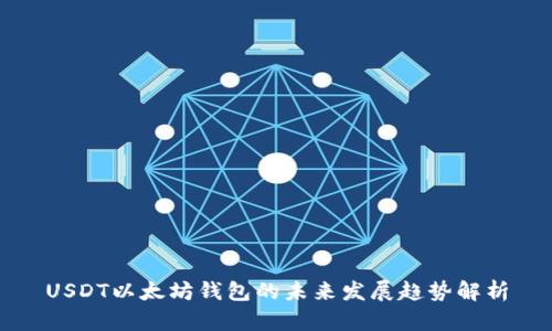 USDT以太坊钱包的未来发展趋势解析