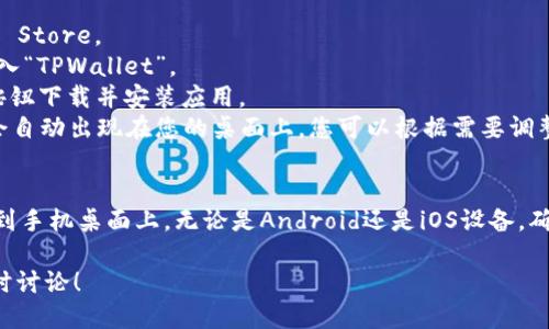 要将TPWallet下载到手机桌面上，可以按照以下步骤进行操作。请注意，具体步骤可能会因手机操作系统（如Android或iOS）和设备型号而有所不同。

### Android设备
1. **打开浏览器**：在您的Android手机上打开浏览器（如Chrome、Firefox等）。
2. **访问官网**：搜索“TPWallet”或输入TPWallet的官方网站链接。
3. **下载应用**：在官方网站上找到下载链接，通常会有“下载APK”或“下载应用”的按钮，点击它进行下载。
4. **允许安装**：在下载完成后，您可能需要在“设置”中允许安装来自未知来源的应用。进入“设置”  “安全”  打开“未知来源”选项。
5. **安装应用**：找到下载的APK文件，点击它进行安装。安装完成后，您可以在手机上找到TPWallet的图标。
6. **添加到桌面**：一般情况下，手机会自动将应用图标添加到桌面。如果没有，您可以在应用抽屉中找到它，并长按图标，将其拖至桌面。

### iOS设备
1. **打开App Store**：在您的iOS设备上，打开App Store。
2. **搜索TPWallet**：在App Store的搜索栏中输入“TPWallet”。
3. **下载应用**：找到TPWallet应用，点击“获取”按钮下载并安装应用。
4. **添加到桌面**：下载完成后，TPWallet的图标会自动出现在您的桌面上，您可以根据需要调整位置。

### 总结
通过以上步骤，您可以轻松将TPWallet下载并添加到手机桌面上，无论是Android还是iOS设备。确保您从正规渠道下载应用，以保证安全性和可靠性。

如果您在下载或安装过程中遇到任何问题，欢迎随时讨论！