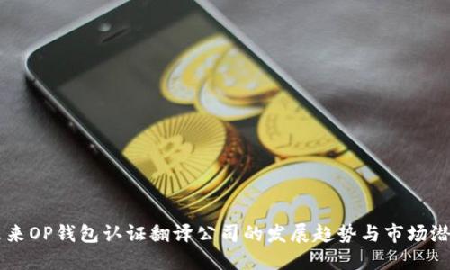 未来OP钱包认证翻译公司的发展趋势与市场潜力