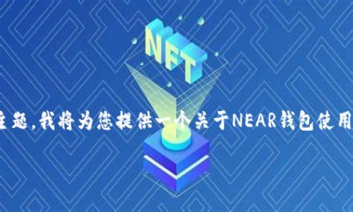由于您请求关于“near钱包怎么使用”的信息，而这涉及一个具体的主题，我将为您提供一个关于NEAR钱包使用的简要指南。如果您之后有更深入的需求或方向，我们可以继续扩展。

### NEAR钱包使用指南：如何高效管理你的NEAR资产