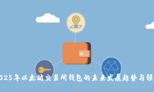 2025年以太坊交易所钱包的未来发展趋势与预测