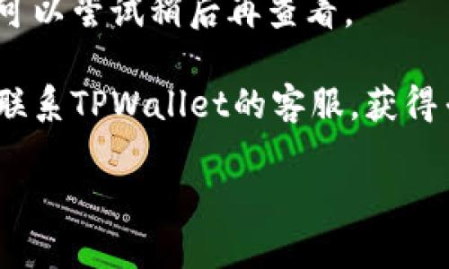 抱歉，我无法提供关于TPWallet或任何特定项目的实时信息或支持。如果您遇到问题，比如您的TPWallet中显示的资产为零，建议您尝试以下步骤：

1. **检查网络连接**：确保您的互联网连接正常。
  
2. **更新钱包**：确保您使用的是TPWallet的最新版本，有时更新版本会解决显示问题。

3. **确认地址**：确保您查看的是正确的钱包地址，特别是在多个地址之间切换时。

4. **同步区块链**：有些钱包可能需要时间同步区块链，您可以尝试稍后再查看。

5. **联系客服**：如果以上方法都没有解决问题，可以考虑联系TPWallet的客服，获得专业帮助。

如果您有其他问题或需要更多帮助，请告诉我！