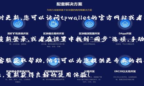 关于“tpwallet余额怎么不更新”，您可能遇到了这个问题，而希望找到解决方法或获取更多信息。以下是与此问题相关的一些建议和信息，希望能帮助您解决困扰。

1. 检查网络连接
余额不更新的第一个可能原因是网络连接问题。请确保您的设备已连接到稳定的网络。移动网络或Wi-Fi信号不佳都可能导致钱包状态无法及时更新。

2. 应用更新
有时钱包应用的版本不是最新的，可能会导致显示不正常。您可以检查应用商店，看是否有tpwallet的更新。更新到最新版本后，重新启动应用，检查余额是否更新。

3. 系统故障
如果tpwallet的服务器出现了故障，可能会影响余额的实时更新。您可以访问tpwallet的官方网站或者社交媒体，查看是否有关于系统维护或故障的通知。

4. 账户同步问题
有时钱包的同步可能会出现问题。您可以尝试注销账号并重新登录，或者在设置中找到“同步”选项，手动进行同步操作，这通常有助于解决余额不更新的问题。

5. 联系客户支持
如果尝试了以上方法仍然无法解决，建议联系tpwallet的客服获取帮助。他们可以为您提供更专业的指导和解决方案。

希望以上信息能够帮助您解决tpwallet余额不更新的问题，重新获得良好的使用体验！