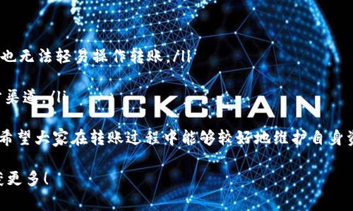 关于将火币的USDT转到币安钱包的步骤，我可以根据您的需求提供一个详细的指导。以下是转账的步骤和注意事项。

一、准备工作
在进行USDT转账之前，您需要确保自己具备以下条件：
ul
    li在火币和币安都已经注册并完成了身份验证。/li
    li您需确保在火币钱包中有足够的USDT余额。/li
    li了解USDT的转账网络，火币和币安支持多种链，比如ERC20、TRC20等。/li
/ul

二、获取币安钱包地址
首先，您需要获取币安平台的USDT钱包地址，以便进行资金转入：
ol
    li登录币安账户。/li
    li进入“钱包”页面，选择“法币与现货”选项。/li
    li在搜索框中输入“USDT”，找到USDT的选项。/li
    li点击“充值”，选择相应的链（例如ERC20或TRC20），系统会生成一个独特的USDT钱包地址。/li
/ol

三、在火币进行转账
获取到币安的USDT地址后，接下来在火币进行转账操作：
ol
    li登录火币账户。/li
    li进入“钱包”页面，找到您的USDT资产。/li
    li点击“提币”或“转账”，进入USDT提币界面。/li
    li在“提币地址”框中粘贴之前从币安获取的USDT地址。/li
    li选择网络类型，务必确保选择与币安相同的链。错误的网络将导致资金丢失。/li
    li输入要转账的USDT数量。/li
    li检查所有信息确认无误后，点击“提交”或者“确认”。/li
    li完成提币，会有提示要求您确认进行身份验证，按照提示完成操作。/li
/ol

四、确认转账状态
转账提交后，您可以在火币钱包中查看转账状态。一旦条目显示为“已完成”或“成功”，您可以返回币安钱包确认是否收到资金：
ol
    li在币安的“钱包”页面，查看USDT余额。/li
    li如果余额增加，说明您已成功转账。/li
    li若没有收到资金，请仔细检查转账记录，确认是否有误或等待一段时间，转账有时会延迟。/li
/ol

注意事项
在转账过程中，有几个问题需要关注并确保：
ul
    li确认提币地址无误；地址错误将导致资金丢失，无法找回。/li
    li选择的网络必须一致，ERC20和TRC20之间并不互通。/li
    li了解各个平台的转账费用及处理时间，避免不必要的损失。/li
/ul

总结
通过以上步骤，您应该能够顺利地将USDT从火币转账到币安钱包。虚拟货币转账虽然简单，但安全性和准确性至关重要，务必仔细检查每个步骤。希望您在数字货币的世界中顺利交易，有所收获！

---

如果您对转账的过程还有其他的疑问，下面是相关问题的解答：

相关问题一：如果转账失败该怎么办？
转账失败可能由于多种原因，如下：
ul
    li网络拥堵：某些时候，由于网络繁忙，转账可能会延迟。您可以耐心等待一段时间，也可以检查区块链浏览器寻找相关记录。/li
    li地址错误：如果您发现输入了错误的地址，资金将不可恢复，务必仔细核对。/li
    li未满足最低转账限制：某些平台上，USDT的转账有最低限制金额，确保您转账的金额符合要求。/li
/ul
真心觉得，数字货币虽然便利，但也带来一定的不安和风险，确保您有足够的信息来做出明智的决策。

相关问题二：如何提升转账的安全性？
为了提高转账的安全性，您可以采取以下几个措施：
ul
    li使用两步验证：激活二次验证，增加安全性，即使您的账号被盗，黑客也无法轻易操作转账。/li
    li定期更换密码：保持账户安全性，避免使用简单易猜的密码。/li
    li注意钓鱼网站和邮件：切勿随意点击不明链接，确保访问的都是官方渠道。/li
/ul
有点遗憾的是，有些用户由于缺乏安全意识而丢失了资金，因此保持警惕，希望大家在转账过程中能够较好地维护自身资产安全。

希望以上信息能帮助您顺利完成USDT的转账，并在数字货币的旅程中收获更多！