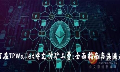 如何在TPWallet中支付矿工费：全面指南与未来趋势