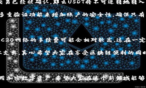 要将USDT转移到TPWallet，您需要遵循一系列步骤来确保安全和准确性。下面将详细介绍这一过程，包括所需的准备工作和具体的操作步骤。

第一步：准备工作

在进行任何转账之前，您首先需要确认您已经拥有TPWallet账户。如果还没有，请下载TPWallet官方应用，并注册一个新账户。确保您备份好助记词或私钥，防止丢失账户访问权限。

此外，您还需要确保您的USDT已经存储在一个可以进行转账的数字钱包（如另一链上钱包或者交易所）。确保您了解USDT的链种，例如TRC20、ERC20或BEP20，以确保转账的顺利进行。

第二步：获取TPWallet的USDT充值地址

打开TPWallet应用，登录您的账户。通常在主界面，您会看到“资产”或者“钱包”选项。点击进入后，选择USDT，并找到“充值”或者“接收”选项。系统会生成一个USDT的接收地址，您需要将其复制。

在复制地址时，请务必确保没有任何多余的空格或字符，因为这可能会导致转账失败。如果您不确定，可以点击右边的复制按钮，直接获取完整的地址。

第三步：从您的其他钱包发送USDT

接下来，您需要从您的其他钱包或交易所发送USDT。以常见的交易所为例，登录您的账户，进入“资产管理”或者“钱包”页面，选择USDT，并找到“提现”选项。

在提现页面，粘贴您在TPWallet中复制的USDT地址，确保地址的准确性。接着，输入您希望转账的USDT金额。某些交易所可能会要求您输入提取的目的地网络（例如选择TRC20、ERC20等），确保选择与TPWallet相同的网络，以避免因网络不同导致的资金丢失。

第四步：确认交易信息

在提交交易之前，仔细检查所有输入的信息，确保收款地址、提现金额以及网络都正确无误。大部分平台在提现时都会提供手续费信息，请确认手续费后，再决定是否继续操作。

完成所有信息确认后，提交提现请求。系统可能会要求您完成短信验证或邮箱验证，这主要是为了保护账户安全。

第五步：等待交易确认

一旦发送请求，您需要等待一段时间，通常取决于网络的繁忙程度。您可以在TPWallet中查看USDT的钱包余额，或者选择在区块链浏览器中查看交易状态。通常情况下，USDT在转账成功后，会迅速显示在您的TPWallet余额中。

品味区块链转账的魅力

每次成功完成一次转账，我总会感到一种成就感，仿佛在用科技打造未来的金融世界。这不仅仅是转账，更是一种信任和合约的交易，背后是区块链技术所带来的透明与安全。真心觉得，这样的体验对于信任构建是至关重要的。

常见问题解答

问题一：我在转账过程中遇到地址错误，应该怎么办？

如果您在转账过程中发现地址输入错误，首先，不要慌张。若该交易尚未处理，您可以在某些交易所中取消该交易。但是，如果交易已经被确认，那么USDT将不可逆转地转入错误的地址。这有点遗憾，因为区块链的不可篡改性导致了资金的丢失。

为了避免这种情况，建议您在未来的转账中多加小心，可以先进行小额测试转账，确认地址正确再进行大额转账。您可以使用多重验证功能来增加账户的安全性，确保只有您能进行资金操作。

问题二：TPWallet里USDT转账需要手续费吗？

每笔转账通常都需要支付一定的手续费，这取决于所选的网络。例如，如果您选择的是TRC20网络，那么通常手续费较低，而ERC20网络的手续费可能会相对较高。这在一定程度上与当前网络的拥堵程度有关。在高峰时期，手续费可能会显著上升。

由于手续费的变化，建议您在进行转账前先查看近期的手续费趋势，这样可以更好地计划您的转账时间，避免不必要的高成本支出。真心希望大家在享受区块链便利的同时，也能合理规划自己的资金使用。

总结

通过以上步骤，我相信您现在已经拥有了将USDT转移到TPWallet的能力。随着数字货币的普及，越来越多的人开始接受和使用加密数字资产，希望大家在这个新领域能够游刃有余，体验到数字金融的乐趣和便利。同时，记得保持对自身资产的保护与管理，让我们的每一次转账都充满信心与保障！