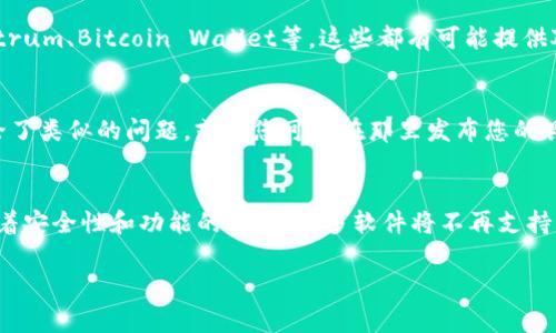 若您在使用Windows XP系统并且遇到无法安装比特币钱包的问题，下面是一些可能的解决方案和注意事项。

确认系统要求
首先，确保您安装的比特币钱包软件支持Windows XP。由于XP系统已经非常陈旧，许多新版本的软件可能停止支持XP。因此，您需要查找与XP兼容的比特币钱包版本，例如为旧版第一个比特币客户端（Bitcoin Core）。

下载合适的版本
请从比特币的官方网站或可信赖的源下载软件。确保您选择的是适合Windows XP的版本，并仔细检查下载页面，以确认该版本依然可用。

系统更新和环境配置
尽管Windows XP不再受到官方支持，但确保您的系统安装了所有最新的更新和补丁，能够提高软件的兼容性。此外，安装.NET Framework和Visual C   Redistributable可能有助于解决某些依赖性问题。

权限问题
有时，系统权限设置会导致安装失败。右键点击安装程序，选择“以管理员身份运行”，这可以帮助您绕过某些权限限制。

检查防火墙和杀毒软件
防火墙或杀毒软件可能会阻止安装程序的执行。建议您在安装之前临时禁用这些安全软件，然后再试一次安装。不过，要确保在完成安装后再次启用它们，确保系统安全。

尝试其他钱包选项
如果以上方法均未奏效，您可以考虑尝试其他比特币钱包。有些第三方钱包可能会更好地支持老旧系统。例如，Electrum、Bitcoin Wallet等，这些都有可能提供对XP的支持。

寻求社区帮助
论坛和社区是解决技术问题的宝贵资源。访问像Bitcointalk这样的比特币社区论坛，可能会发现其他用户已经讨论了类似的问题，或者您可以在那里发布您的具体问题。

总结
在当前科技快速发展的背景下，使用Windows XP这样过时的操作系统运行现代比特币钱包软件确实存在困难。随着安全性和功能的升级，许多软件将不再支持旧版本的操作系统。因此，若条件允许，建议考虑升级您的操作系统，以便更好地体验比特币相关的应用程序和工具。

如果您有其他具体问题，请继续询问！