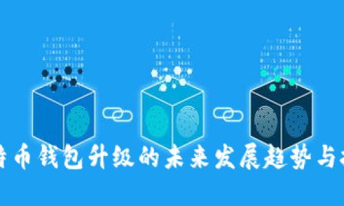 比特币钱包升级的未来发展趋势与挑战