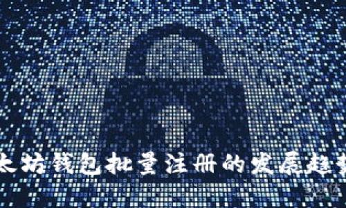 未来以太坊钱包批量注册的发展趋势与实践
