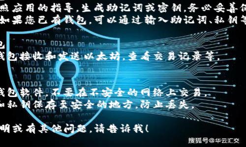 要下载自己的以太坊钱包，可以按照以下步骤操作：

### 步骤 1：选择一个以太坊钱包
以太坊钱包有多种类型，包括：
- **软件钱包：** 适合日常交易，通常是应用程序或扩展程序，方便使用。
- **硬件钱包：** 更安全，适合长时间存储大量以太坊（ETH）。
- **网页钱包：** 在线服务，方便访问，但安全性相对较低。

常见的钱包有：
- MetaMask（软件钱包）
- MyEtherWallet（网页钱包）
- Ledger Nano S/X（硬件钱包）

### 步骤 2：下载钱包应用
1. **MetaMask:**
   - 访问官网 [metamask.io](https://metamask.io)。
   - 点击“下载”按钮，选择浏览器扩展或移动应用。
   - 按照提示进行安装。

2. **MyEtherWallet:**
   - 访问官网 [myetherwallet.com](https://www.myetherwallet.com)。
   - 创建一个新的钱包，系统会引导你生成密钥和助记词。
   - 记住要安全保存这些信息。

3. **Ledger:**
   - 访问官网 [ledger.com](https://www.ledger.com)。
   - 选择需要的硬件钱包并添加至您的购物车。
   - 根据提供的说明进行设置即可。

### 步骤 3：设置钱包
- **创建新钱包：** 按照应用的指导，生成助记词或密钥，务必妥善保存，不要与任何人分享。
- **导入现有钱包：** 如果您已有钱包，可以通过输入助记词、私钥等信息进行导入。

### 步骤 4：使用钱包
- 完成后，您可以使用钱包接收和发送以太坊，查看交易记录等。

### 注意事项
- 保持安全：定期更新钱包软件，不要在不安全的网络上交易。
- 备份信息：将助记词和私钥保存至安全的地方，防止丢失。

如果您需要更详细的说明或有其他问题，请告诉我！