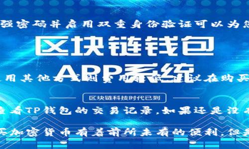 要在TP钱包（TokenPocket）中购买加密货币，可以遵循以下步骤。TP钱包是一款流行的加密货币钱包，支持多种区块链和代币转账，用户可以通过它轻松管理数字资产。下面是详细步骤。

步骤一：下载并安装TP钱包
首先，您需要在您的移动设备上下载并安装TP钱包。可以通过App Store或Google Play搜索“TokenPocket”并下载。在安装完成后，打开应用并按照提示进行注册或创建新钱包，确保您妥善保管助记词和私钥，避免丢失。

步骤二：进行身份验证（如需要）
在某些情况下，您可能需要对自己的身份进行验证。TP钱包可能会要求您进行KYC（Know Your Customer）流程，以确保交易的合规性。请按照钱包中的指示完成身份验证。

步骤三：选择所需的区块链
TP钱包支持多种区块链，您需要选择您希望购买的加密货币所对应的区块链。点击主界面上的“资产”，然后找到您想要购买的加密资产所对应的区块链。

步骤四：找到购买入口
在TP钱包的“资产”界面，您可以看到“购买”或“兑换”的选项。点击进入，选择您想购买的币种，系统将提供相关的购买方式，例如使用法币或将其他加密货币兑换成目标币。

步骤五：选择支付方式
TP钱包通常支持多种支付方式，包括信用卡、借记卡及其他链上资产的转入，选择适合您的支付方式。需要注意的是，不同的支付方式可能会涉及不同的手续费，建议您在确认订单前仔细查看。

步骤六：确认订单并完成购买
在选择完支付方式后，确认相关信息，包括购买的数量、价格等。确保一切无误后，点击确认购买，等待系统处理完成。如果购买成功，加密货币会在短时间内到账您的TP钱包中。

步骤七：安全性和常见问题
购买加密货币时，安全性是最重要的。确保您下载的是TP钱包的官方应用，并定期更新。使用强密码并启用双重身份验证可以为您的钱包提供更好的安全保障。

常见问题解答

h4问题一：TP钱包的购买费用高吗？/h4
TP钱包的购买费用可能因不同的支付方式而异。一些支付方式可能收取较高的手续费，而使用其他方式则费用较低。建议在购买前，仔细查看每种支付方式的相关费用，选择适合您的方式。

h4问题二：如果我购买的币没有到账怎么办？/h4
首先，您需要检查是否支付成功和确认信息是否无误。如果支付成功但币未到账，可以尝试查看TP钱包的交易记录。如果还是没有到账，建议联系TP钱包的客服支持以获得进一步的帮助。

以上就是通过TP钱包购买加密货币的详细步骤。希望这能对您有所帮助，真心觉得，现在购买加密货币有着前所未有的便利，但是用户在进行任何交易时依然要保持谨慎和理性。