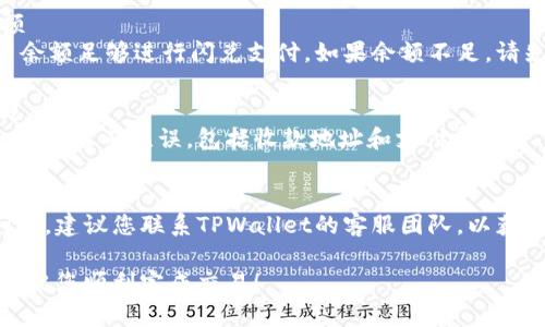 如果您在使用TPWallet的闪兑支付时遇到错误，可以尝试以下几个步骤来解决问题：

### 步骤一：检查网络连接
确保您的设备连接到稳定的网络。网络不稳定可能导致支付请求失败。

### 步骤二：刷新应用
有时，简单的刷新可以解决问题。关闭并重新开启TPWallet应用程序，再次尝试进行闪兑支付。

### 步骤三：更新应用
请确保您的TPWallet应用程序是最新版本。可以前往应用商店检查是否有可用的更新，并及时更新。

### 步骤四：重启设备
重启您的手机可能会解决临时的负载或其他问题。

### 步骤五：检查账户余额
确保您在TPWallet中的账户余额足够进行闪兑支付。如果余额不足，请先充值。

### 步骤六：核实支付信息
仔细检查您输入的支付信息是否准确无误，包括收款地址和支付金额等。

### 步骤七：联系客服
如果上述步骤均未能解决问题，建议您联系TPWallet的客服团队，以获取进一步的帮助。

希望以上建议对您有所帮助，祝您顺利完成交易！