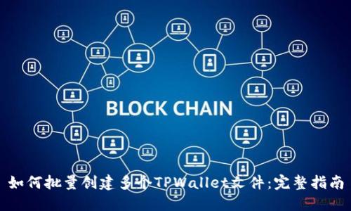 如何批量创建多个TPWallet文件：完整指南