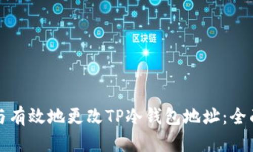 如何安全与有效地更改TP冷钱包地址：全面技术指南