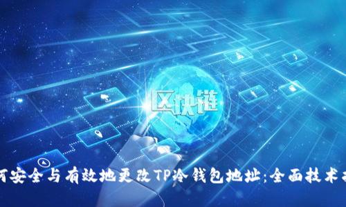 如何安全与有效地更改TP冷钱包地址：全面技术指南
