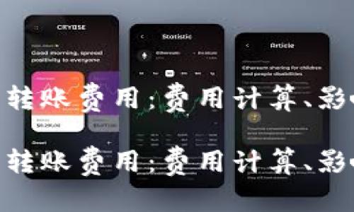 后的建议：  
探讨比特币钱包转账费用：费用计算、影响因素及策略  

探讨比特币钱包转账费用：费用计算、影响因素及策略