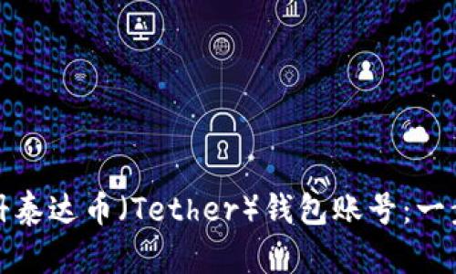 如何注册泰达币（Tether）钱包账号：一步步详解