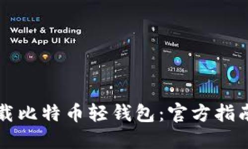 如何安全下载比特币轻钱包：官方指南与最佳实践