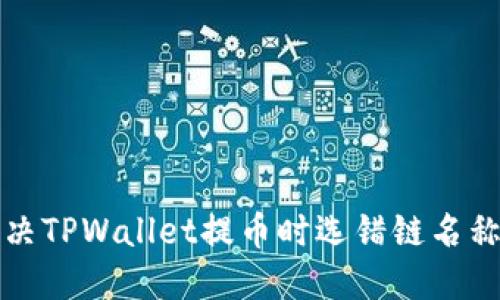 如何解决TPWallet提币时选错链名称的问题