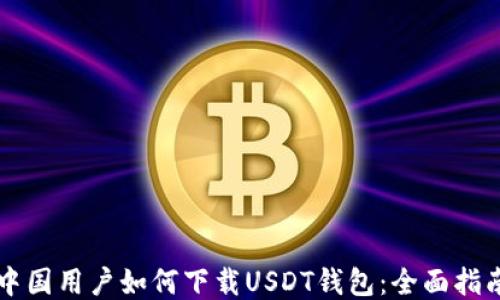 
中国用户如何下载USDT钱包：全面指南